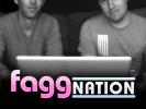 Faggnation – a Fun, Fresh, Faggtastic Video Podcast
